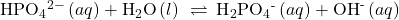 {\text{HPO}}_{4}{}^{2-}\left(aq\right)+{\text{H}}_{2}\text{O}\left(l\right)\phantom{\rule{0.2em}{0ex}}\rightleftharpoons\phantom{\rule{0.2em}{0ex}}{\text{H}}_{2}{\text{PO}}_{4}{}^{\text{-}}\left(aq\right)+{\text{OH}}^{\text{-}}\left(aq\right)