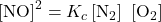 {\left[\text{NO}\right]}^{2}={K}_{c}\left[{\text{N}}_{2}\right]\phantom{\rule{0.2em}{0ex}}\left[{\text{O}}_{2}\right]