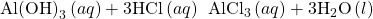 \text{Al}{\text{(OH)}}_{3}\left(aq\right)+3\text{HCl}\left(aq\right)\phantom{\rule{0.2em}{0ex}}⟶\phantom{\rule{0.2em}{0ex}}{\text{AlCl}}_{3}\left(aq\right)+3{\text{H}}_{2}\text{O}\left(l\right)