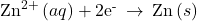 {\text{Zn}}^{2+}\left(aq\right)+{\text{2e}}^{\text{-}}\phantom{\rule{0.2em}{0ex}}\rightarrow\phantom{\rule{0.2em}{0ex}}\text{Zn}\left(s\right)