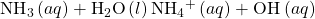 {\text{NH}}_{3}\left(aq\right)+{\text{H}}_{2}\text{O}\left(l\right)⇌{\text{NH}}_{4}{}^{\text{+}}\left(aq\right)+{\text{OH}}^{\text{−}}\left(aq\right)