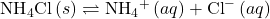 {\text{NH}}_{4}\text{Cl}\left(s\right)\rightleftharpoons{\text{NH}}_{4}{}^{+}\left(aq\right)+{\text{Cl}}^{-}\left(aq\right)