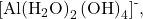 {\left[\text{Al}{\left({\text{H}}_{2}\text{O}\right)}_{2}\left({\text{OH}\right)}_{4}\right]}^{\text{-}},