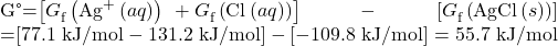 \begin{array}{}\\ \text{Δ}G\text{°}=\left[\text{Δ}{G}_{\text{f}}^{°}\left({\text{Ag}}^{\text{+}}\left(aq\right)\right)\phantom{\rule{0.2em}{0ex}}+\text{Δ}{G}_{\text{f}}^{°}\left({\text{Cl}}^{\text{−}}\left(aq\right)\right)\right]\phantom{\rule{0.2em}{0ex}}-\phantom{\rule{0.2em}{0ex}}\left[\text{Δ}{G}_{\text{f}}^{°}\left(\text{AgCl}\left(s\right)\right)\right]\\ =\left[\text{77.1 kJ/mol}-\text{131.2 kJ/mol}\right]-\left[-\text{109.8 kJ/mol}\right]=\text{55.7 kJ/mol}\end{array}