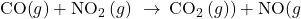 \text{CO(}g)\right)+{\text{NO}}_{2}\left(g\right)\phantom{\rule{0.2em}{0ex}}\rightarrow\phantom{\rule{0.2em}{0ex}}{\text{CO}}_{2}\left(g)\right)+\text{NO(}g\right)