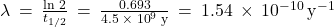 \lambda \phantom{\rule{0.2em}{0ex}}=\phantom{\rule{0.2em}{0ex}}\frac{\text{ln 2}}{{t}_{1\text{/}2}}\phantom{\rule{0.2em}{0ex}}=\phantom{\rule{0.2em}{0ex}}\frac{0.693}{4.5\phantom{\rule{0.2em}{0ex}}\times\phantom{\rule{0.2em}{0ex}}{10}^{9}\phantom{\rule{0.2em}{0ex}}\text{y}}\phantom{\rule{0.2em}{0ex}}=\phantom{\rule{0.2em}{0ex}}1.54\phantom{\rule{0.2em}{0ex}}\times\phantom{\rule{0.2em}{0ex}}{10}^{-10}\phantom{\rule{0.2em}{0ex}}{\text{y}}^{-1}