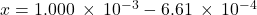 x=1.000\phantom{\rule{0.2em}{0ex}}\times\phantom{\rule{0.2em}{0ex}}{10}^{-3}-6.61\phantom{\rule{0.2em}{0ex}}\times\phantom{\rule{0.2em}{0ex}}{10}^{-4}