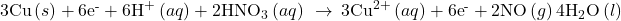 3\text{Cu}\left(s\right)+}{\text{6e}}^{\text{-}}+6{\text{H}}^{\text{+}}\left(aq\right)+2{\text{HNO}}_{3}\left(aq\right)\phantom{\rule{0.2em}{0ex}}\rightarrow\phantom{\rule{0.2em}{0ex}}3{\text{Cu}}^{2+}\left(aq\right)+}{\text{6e}}^{\text{-}}+2\text{NO}\left(g\right)4{\text{H}}_{2}\text{O}\left(l\right)