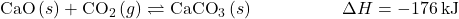 \text{CaO}\left(s\right)+{\text{CO}}_{2}\left(g\right)\rightleftharpoons{\text{CaCO}}_{3}\left(s\right)\phantom{\rule{5em}{0ex}}\Delta}H=-176\phantom{\rule{0.2em}{0ex}}\text{kJ}