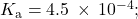 {K}_{\text{a}}=4.5\phantom{\rule{0.2em}{0ex}}\times\phantom{\rule{0.2em}{0ex}}{10}^{-4};