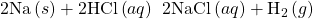 2\text{Na}\left(s\right)+2\text{HCl}\left(aq\right)\phantom{\rule{0.2em}{0ex}}⟶\phantom{\rule{0.2em}{0ex}}2\text{NaCl}\left(aq\right)+{\text{H}}_{2}\left(g\right)