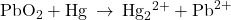 {\text{PbO}}_{2}+\text{Hg}\phantom{\rule{0.2em}{0ex}}\rightarrow\phantom{\rule{0.2em}{0ex}}{\text{Hg}}_{2}{}^{2+}+{\text{Pb}}^{2+}