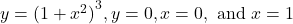 \ds y={(1+{x}^{2})}^{3}, y=0, x=0, \text{ and }x=1