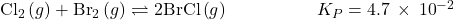 {\text{Cl}}_{2}\left(g\right)+{\text{Br}}_{2}\left(g\right)\rightleftharpoons2\text{BrCl}\left(g\right)\phantom{\rule{5em}{0ex}}{K}_{P}=4.7\phantom{\rule{0.2em}{0ex}}\times\phantom{\rule{0.2em}{0ex}}{10}^{-2}