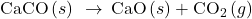 \text{CaCO}\left(s\right)\phantom{\rule{0.2em}{0ex}}\rightarrow\phantom{\rule{0.2em}{0ex}}\text{CaO}\left(s\right)+{\text{CO}}_{2}\left(g\right)