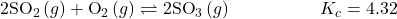 2{\text{SO}}_{2}\left(g\right)+{\text{O}}_{2}\left(g\right)\rightleftharpoons2{\text{SO}}_{3}\left(g\right)\phantom{\rule{5em}{0ex}}{K}_{c}=4.32