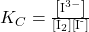 {K}_{C}=\frac{\left[{\text{I}}^{3-}\right]}{\left[{\text{I}}_{2}\right]\left[{\text{I}}^{\text{-}}\right]}