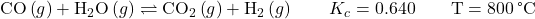 \text{CO}\left(g\right)+{\text{H}}_{2}\text{O}\left(g\right)\rightleftharpoons{\text{CO}}_{2}\left(g\right)+{\text{H}}_{2}\left(g\right)\phantom{\rule{2em}{0ex}}{K}_{c}=0.640\phantom{\rule{2em}{0ex}}\text{T}=800\phantom{\rule{0.2em}{0ex}}\text{°C}