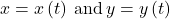Rendered by QuickLaTeX.com \ds x=x\left(t\right)\phantom{\rule{0.2em}{0ex}}\text{and}\phantom{\rule{0.2em}{0ex}}y=y\left(t\right)
