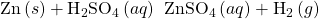 \text{Zn}\left(s\right)+{\text{H}}_{2}{\text{SO}}_{4}\left(aq\right)\phantom{\rule{0.2em}{0ex}}⟶\phantom{\rule{0.2em}{0ex}}{\text{ZnSO}}_{4}\left(aq\right)+{\text{H}}_{2}\left(g\right)