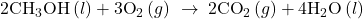 2{\text{CH}}_{3}\text{OH}\left(l\right)+3{\text{O}}_{2}\left(g\right)\phantom{\rule{0.2em}{0ex}}\rightarrow\phantom{\rule{0.2em}{0ex}}2{\text{CO}}_{2}\left(g\right)+4{\text{H}}_{2}\text{O}\left(l\right)