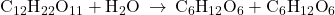 {\text{C}}_{12}{\text{H}}_{22}{\text{O}}_{11}+{\text{H}}_{2}\text{O}\phantom{\rule{0.2em}{0ex}}\rightarrow\phantom{\rule{0.2em}{0ex}}{\text{C}}_{6}{\text{H}}_{12}{\text{O}}_{6}+{\text{C}}_{6}{\text{H}}_{12}{\text{O}}_{6}