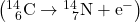 \left({}_{\phantom{\rule{0.5em}{0ex}}6}^{14}\text{C}\rightarrow{}_{\phantom{\rule{0.5em}{0ex}}7}^{14}\text{N}+{\text{e}}^{-}\right)