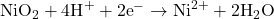 {\text{NiO}}_{2}+4{\text{H}}^{+}+2{\text{e}}^{-}\rightarrow{\text{Ni}}^{2+}+2{\text{H}}_{2}\text{O}