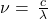 \nu =\phantom{\rule{0.2em}{0ex}}\frac{c}{\lambda }