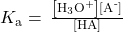 {K}_{\text{a}}=\phantom{\rule{0.2em}{0ex}}\frac{\left[{\text{H}}_{3}{\text{O}}^{\text{+}}\right]\left[{\text{A}}^{\text{-}}\right]}{\text{[HA]}}