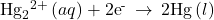 {\text{Hg}}_{2}{}^{2+}\left(aq\right)+{\text{2e}}^{\text{-}}\phantom{\rule{0.2em}{0ex}}\rightarrow\phantom{\rule{0.2em}{0ex}}\text{2Hg}\left(l\right)