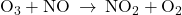 {\text{O}}_{3}+\text{NO}\phantom{\rule{0.2em}{0ex}}\rightarrow\phantom{\rule{0.2em}{0ex}}{\text{NO}}_{2}+{\text{O}}_{2}