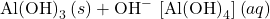 \text{Al}{\left(\text{OH}\right)}_{3}\left(s\right)+{\text{OH}}^{-}\phantom{\rule{0.2em}{0ex}}⟶\phantom{\rule{0.2em}{0ex}}{\left[\text{Al}{\left(\text{OH}\right)}_{4}\right]}^{\text{−}}\left(aq\right)