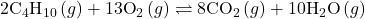 2{\text{C}}_{4}{\text{H}}_{10}\left(g\right)+13{\text{O}}_{2}\left(g\right)\rightleftharpoons 8{\text{CO}}_{2}\left(g\right)+10{\text{H}}_{2}\text{O}\left(g\right)