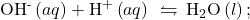 {\text{OH}}^{\text{-}}\left(aq\right)+{\text{H}}^{\text{+}}\left(aq\right)\phantom{\rule{0.2em}{0ex}}\leftrightharpoons\phantom{\rule{0.2em}{0ex}}{\text{H}}_{2}\text{O}\left(l\right);