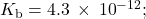 {K}_{\text{b}}=4.3\phantom{\rule{0.2em}{0ex}}\times\phantom{\rule{0.2em}{0ex}}{10}^{-12};