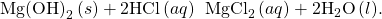 \text{Mg}{\text{(OH)}}_{2}\left(s\right)+2\text{HCl}\left(aq\right)\phantom{\rule{0.2em}{0ex}}⟶\phantom{\rule{0.2em}{0ex}}{\text{MgCl}}_{2}\left(aq\right)+2{\text{H}}_{2}\text{O}\left(l\text{).}