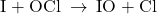 {\text{I}}^{\text{−}}+{\text{OCl}}^{\text{−}}\phantom{\rule{0.2em}{0ex}}\rightarrow\phantom{\rule{0.2em}{0ex}}{\text{IO}}^{\text{−}}+{\text{Cl}}^{\text{−}}