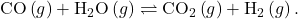 \text{CO}\left(g\right)+{\text{H}}_{2}\text{O}\left(g\right)\rightleftharpoons{\text{CO}}_{2}\left(g\right)+{\text{H}}_{2}\left(g\right).