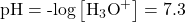 \text{pH}=\text{-log}\left[{\text{H}}_{3}{\text{O}}^{\text{+}}\right]=7.3