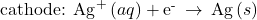 {\text{cathode: Ag}}^{\text{+}}\left(aq\right)+{\text{e}}^{\text{-}}\phantom{\rule{0.2em}{0ex}}\rightarrow\phantom{\rule{0.2em}{0ex}}\text{Ag}\left(s\right)