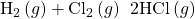 {\text{H}}_{2}\left(g\right)+{\text{Cl}}_{2}\left(g\right)\phantom{\rule{0.2em}{0ex}}⟶\phantom{\rule{0.2em}{0ex}}2\text{HCl}\left(g\right)