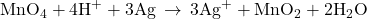 {\text{MnO}}_{4}+{\text{4H}}^{\text{+}}+\text{3Ag}\phantom{\rule{0.2em}{0ex}}\rightarrow\phantom{\rule{0.2em}{0ex}}{\text{3Ag}}^{\text{+}}+{\text{MnO}}_{2}+{\text{2H}}_{2}\text{O}