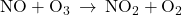 \text{NO}+{\text{O}}_{3}\phantom{\rule{0.2em}{0ex}}\rightarrow\phantom{\rule{0.2em}{0ex}}{\text{NO}}_{2}+{\text{O}}_{2}