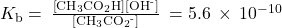 {K}_{\text{b}}=\phantom{\rule{0.2em}{0ex}}\frac{\left[{\text{CH}}_{3}{\text{CO}}_{2}\text{H}\right]\left[{\text{OH}}^{\text{-}}\right]}{\left[{\text{CH}}_{3}{\text{CO}}_{2}{}^{\text{-}}\right]}\phantom{\rule{0.2em}{0ex}}=5.6\phantom{\rule{0.2em}{0ex}}\times\phantom{\rule{0.2em}{0ex}}{10}^{-10}