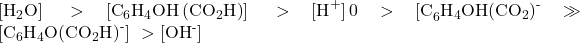 \left[{\text{H}}_{2}\text{O}\right]\phantom{\rule{0.2em}{0ex}}>\left[{\text{C}}_{6}{\text{H}}_{4}\text{OH}\left({\text{CO}}_{2}\text{H}\right)\right]\phantom{\rule{0.2em}{0ex}}>{\text{[H}}^{\text{+}}\text{]}\phantom{\rule{0.2em}{0ex}}\text{0}>{\text{[C}}_{6}{\text{H}}_{4}\text{OH}{\left({\text{CO}}_{2}\right)}^{\text{-}}\right]\gg \left[{\text{C}}_{6}{\text{H}}_{4}\text{O}{\left({\text{CO}}_{2}\text{H}\right)}^{\text{-}}\right]\phantom{\rule{0.2em}{0ex}}>\left[{\text{OH}}^{\text{-}}\right]