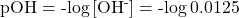 \text{pOH}=\text{-log}\left[{\text{OH}}^{\text{-}}\right]=\text{-log}\phantom{\rule{0.2em}{0ex}}0.0125