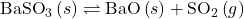 {\text{BaSO}}_{3}\left(s\right)\rightleftharpoons\text{BaO}\left(s\right)+{\text{SO}}_{2}\left(g\right)