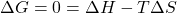 \Delta  G=0=\Delta  H-T\Delta  S