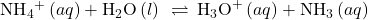 {\text{NH}}_{4}{}^{\text{+}}\left(aq\right)+{\text{H}}_{2}\text{O}\left(l\right)\phantom{\rule{0.2em}{0ex}}\rightleftharpoons\phantom{\rule{0.2em}{0ex}}{\text{H}}_{3}{\text{O}}^{\text{+}}\left(aq\right)+{\text{NH}}_{3}\left(aq\right)